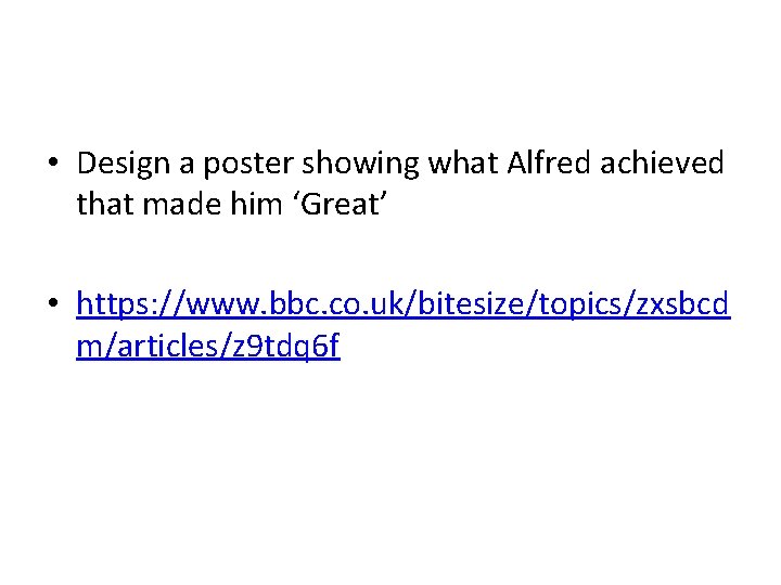  • Design a poster showing what Alfred achieved that made him ‘Great’ •