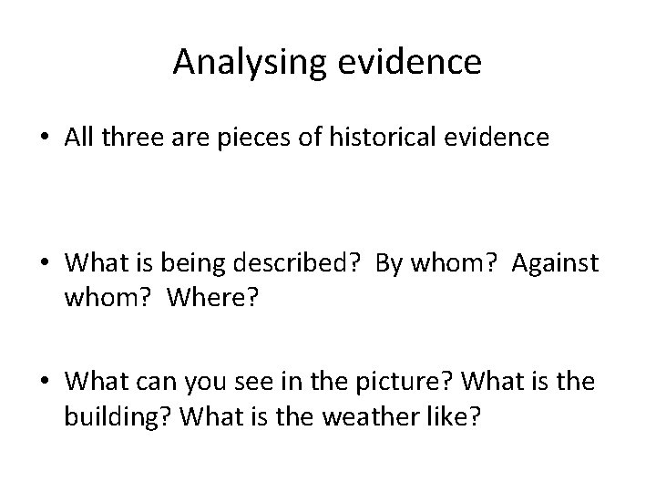 Analysing evidence • All three are pieces of historical evidence • What is being