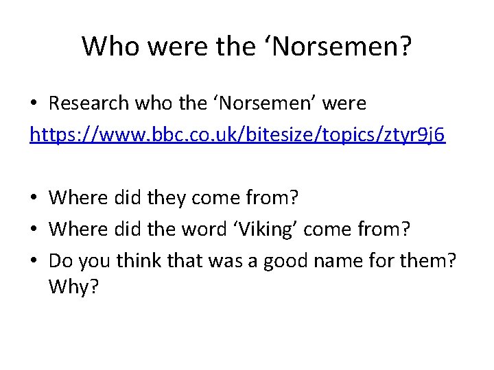 Who were the ‘Norsemen? • Research who the ‘Norsemen’ were https: //www. bbc. co.