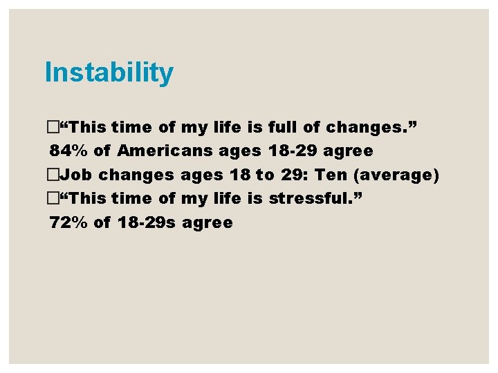 Instability �“This time of my life is full of changes. ” 84% of Americans
