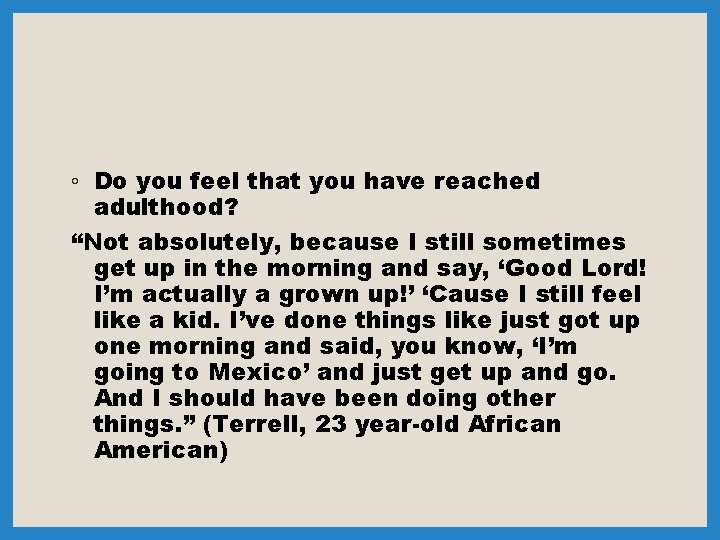 ◦ Do you feel that you have reached adulthood? “Not absolutely, because I still