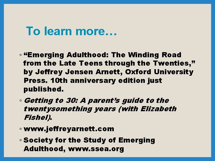 To learn more… ◦ “Emerging Adulthood: The Winding Road from the Late Teens through