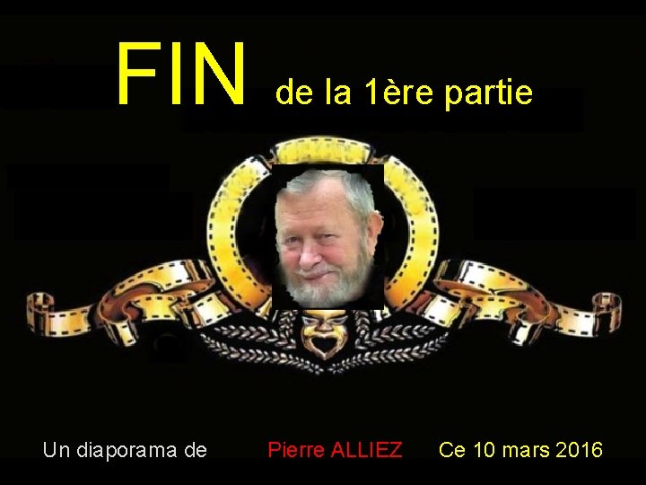 FIN de la 1ère partie Un diaporama de Pierre ALLIEZ Ce 10 mars 2016