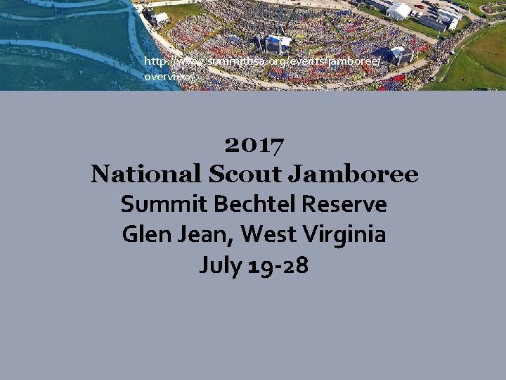 http: //www. summitbsa. org/events/jamboree/ overview/ 2017 National Scout Jamboree Summit Bechtel Reserve Glen Jean,