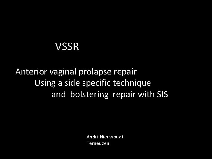 VSSR Anterior vaginal prolapse repair Using a side specific technique and bolstering repair with