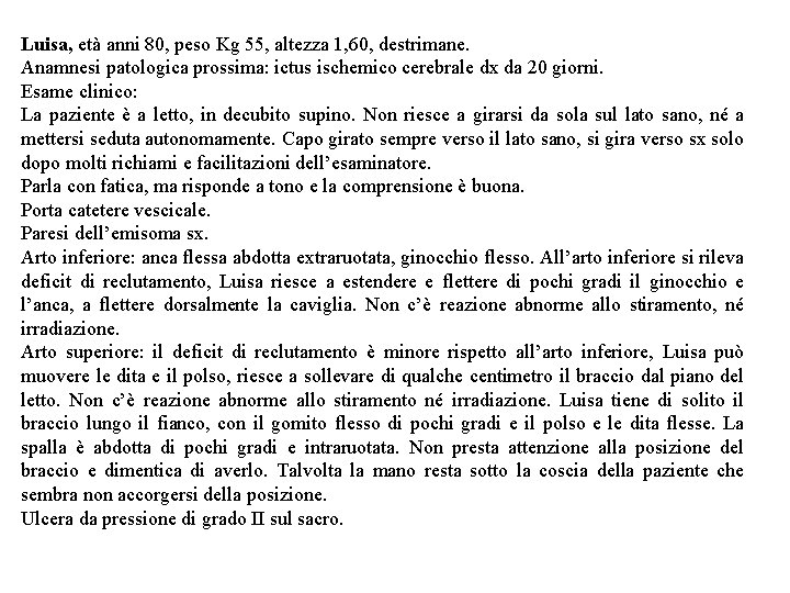 Luisa, età anni 80, peso Kg 55, altezza 1, 60, destrimane. Anamnesi patologica prossima: