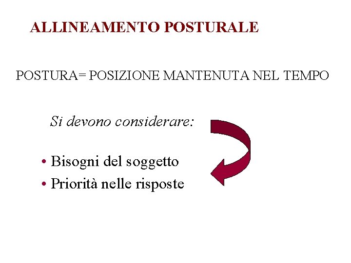 ALLINEAMENTO POSTURALE POSTURA= POSIZIONE MANTENUTA NEL TEMPO Si devono considerare: • Bisogni del soggetto