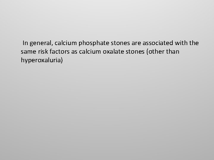 In general, calcium phosphate stones are associated with the same risk factors as In general, calcium phosphate stones are associated with the same risk factors as