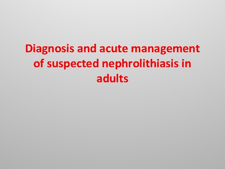 Diagnosis and acute management of suspected nephrolithiasis in adults Diagnosis and acute management of suspected nephrolithiasis in adults