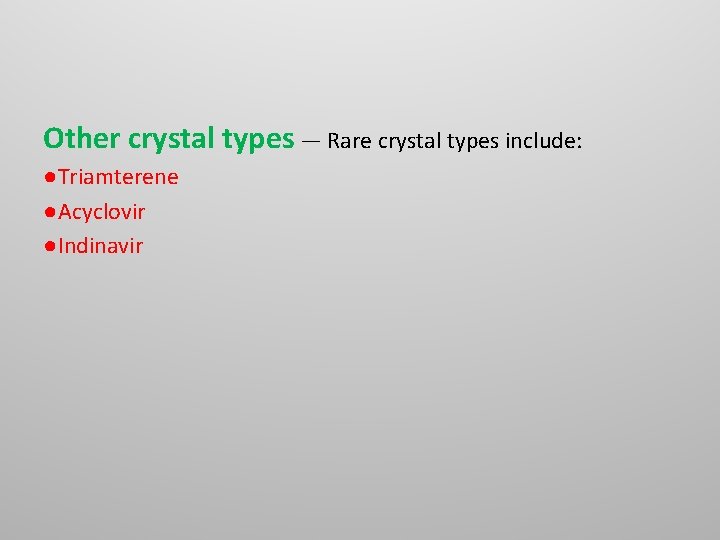 Other crystal types — Rare crystal types include: ●Triamterene ●Acyclovir ●Indinavir Other crystal types — Rare crystal types include: ●Triamterene ●Acyclovir ●Indinavir