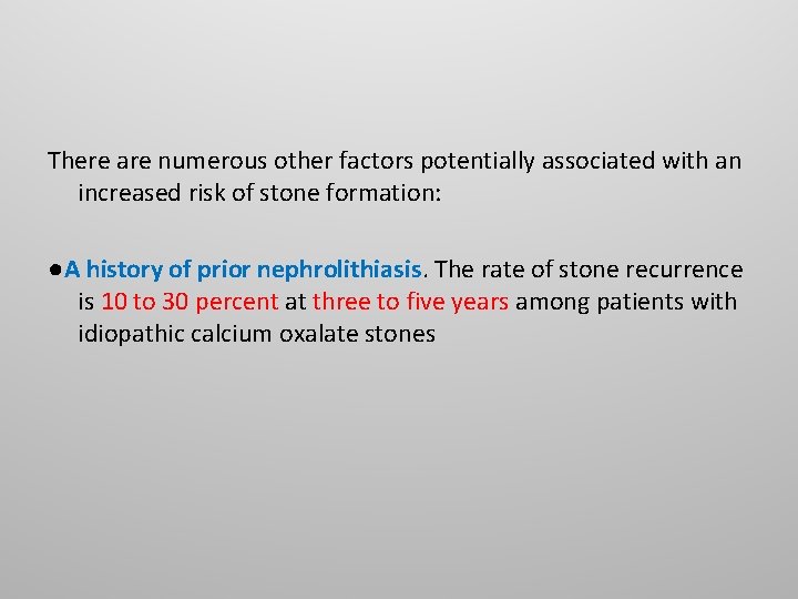 There are numerous other factors potentially associated with an increased risk of stone formation: There are numerous other factors potentially associated with an increased risk of stone formation: