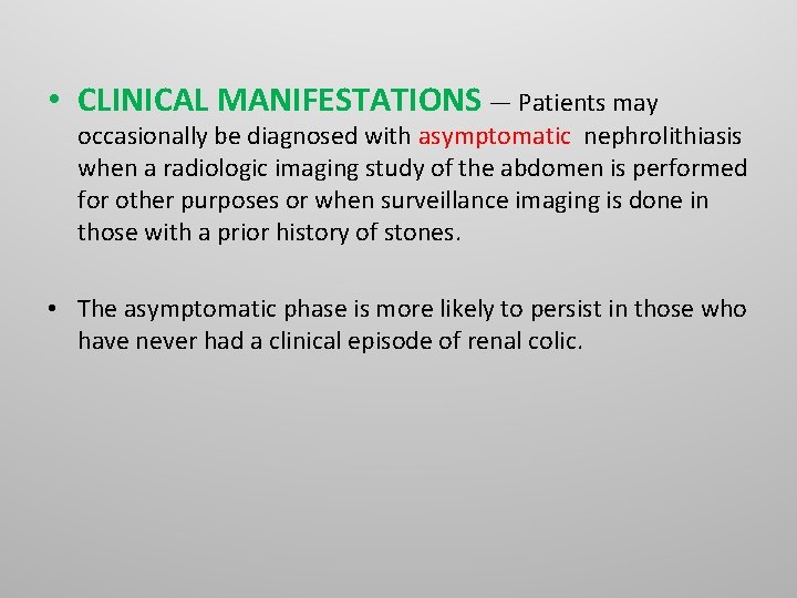 • CLINICAL MANIFESTATIONS — Patients may occasionally be diagnosed with asymptomatic nephrolithiasis when • CLINICAL MANIFESTATIONS — Patients may occasionally be diagnosed with asymptomatic nephrolithiasis when