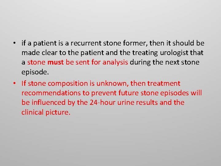 • if a patient is a recurrent stone former, then it should be • if a patient is a recurrent stone former, then it should be