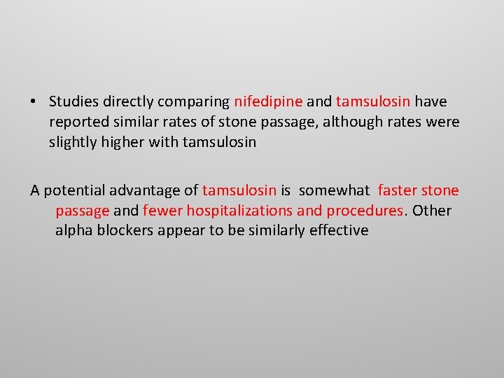 • Studies directly comparing nifedipine and tamsulosin have reported similar rates of stone • Studies directly comparing nifedipine and tamsulosin have reported similar rates of stone