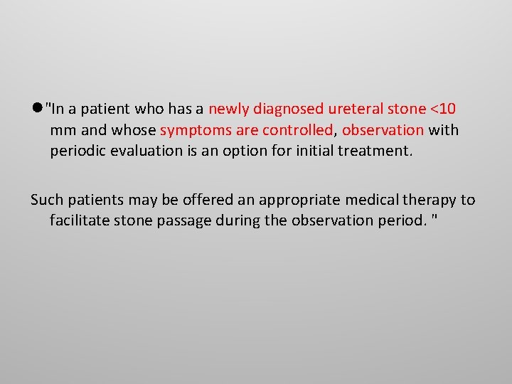 ●"In a patient who has a newly diagnosed ureteral stone <10 mm and whose ●"In a patient who has a newly diagnosed ureteral stone <10 mm and whose