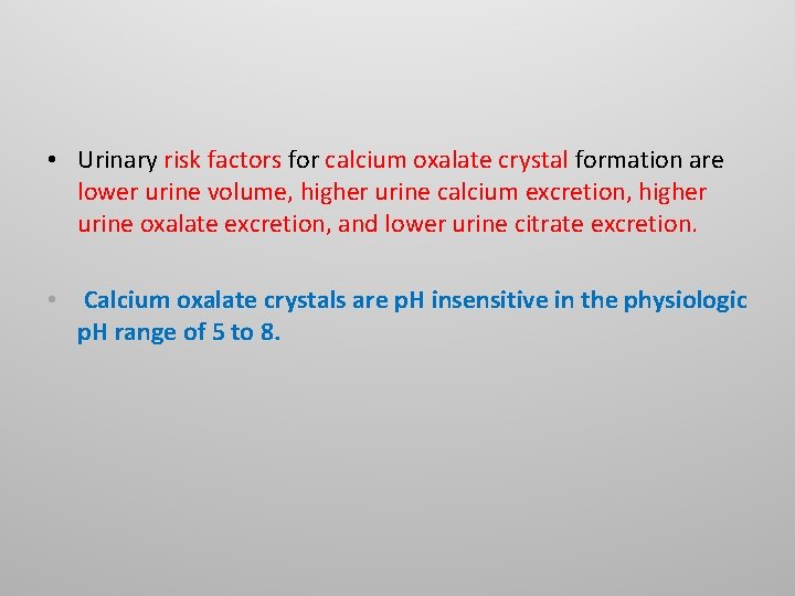 • Urinary risk factors for calcium oxalate crystal formation are lower urine volume, • Urinary risk factors for calcium oxalate crystal formation are lower urine volume,