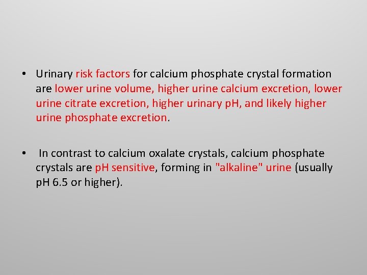 • Urinary risk factors for calcium phosphate crystal formation are lower urine volume, • Urinary risk factors for calcium phosphate crystal formation are lower urine volume,