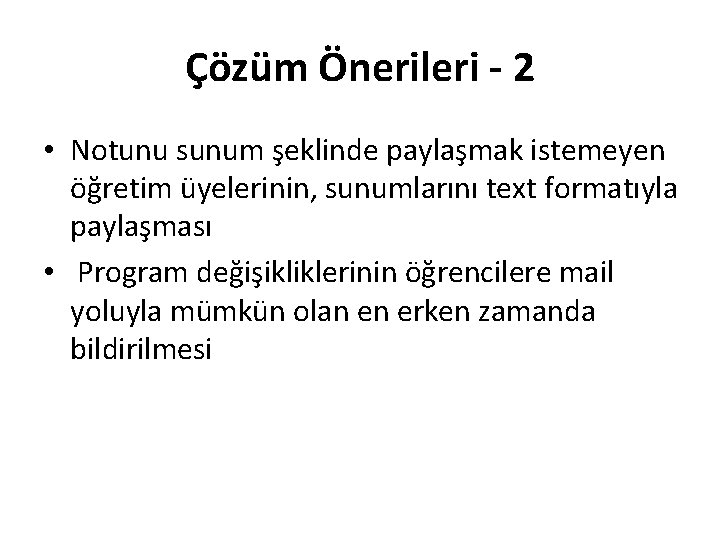 Çözüm Önerileri - 2 • Notunu sunum şeklinde paylaşmak istemeyen öğretim üyelerinin, sunumlarını text