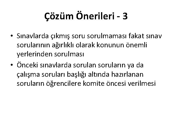 Çözüm Önerileri - 3 • Sınavlarda çıkmış sorulmaması fakat sınav sorularının ağırlıklı olarak konunun