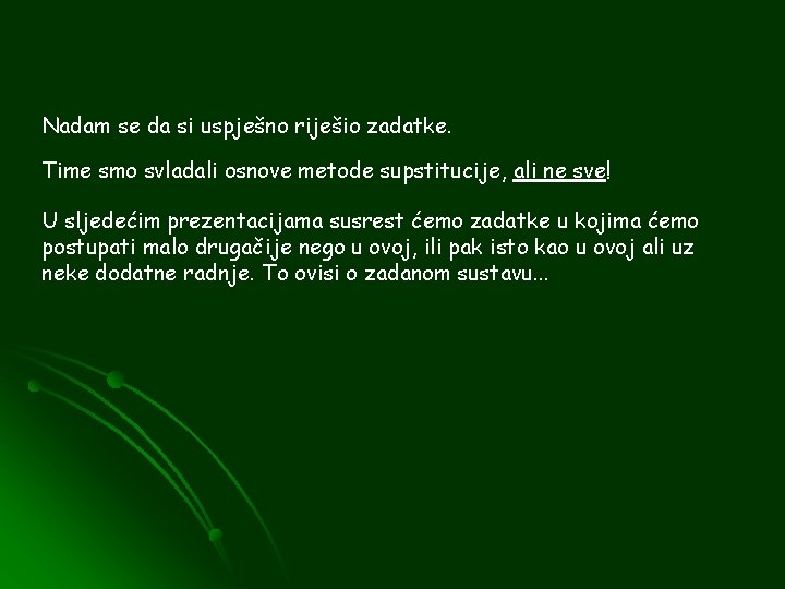 Nadam se da si uspješno riješio zadatke. Time smo svladali osnove metode supstitucije, ali