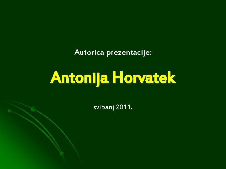 Autorica prezentacije: Antonija Horvatek svibanj 2011. 