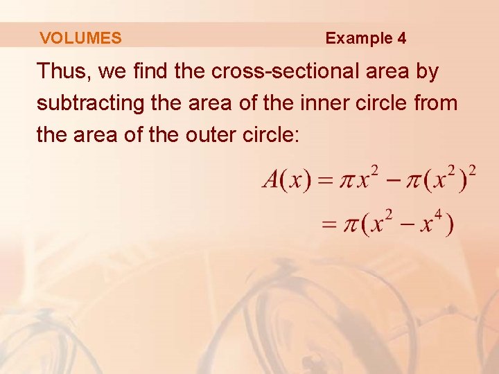 VOLUMES Example 4 Thus, we find the cross-sectional area by subtracting the area of