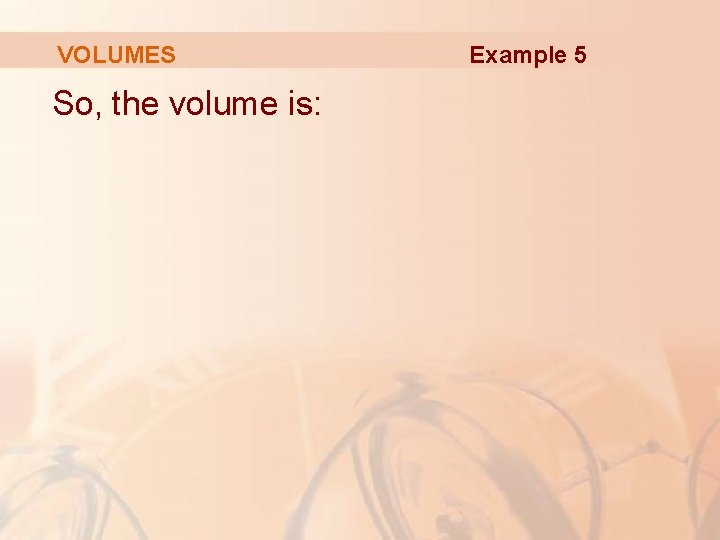 VOLUMES So, the volume is: Example 5 