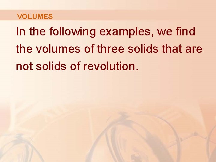 VOLUMES In the following examples, we find the volumes of three solids that are
