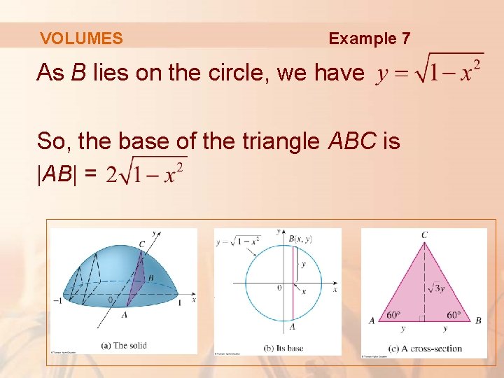 VOLUMES Example 7 As B lies on the circle, we have So, the base