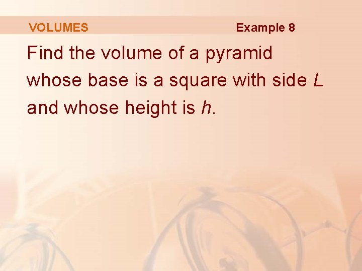 VOLUMES Example 8 Find the volume of a pyramid whose base is a square