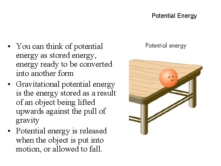 Potential Energy • You can think of potential energy as stored energy, energy ready