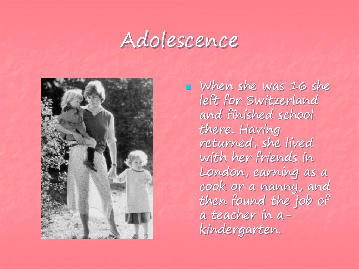 Adolescence n When she was 16 she left for Switzerland finished school there. Having