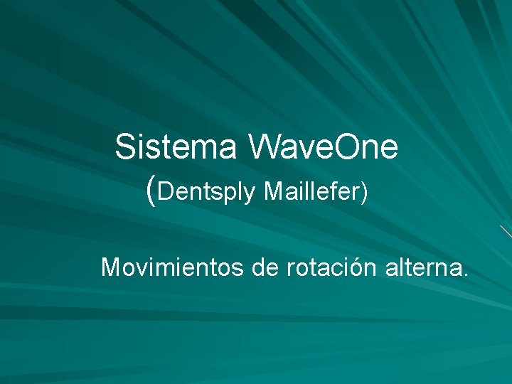 Sistema Wave. One (Dentsply Maillefer) Movimientos de rotación alterna. 