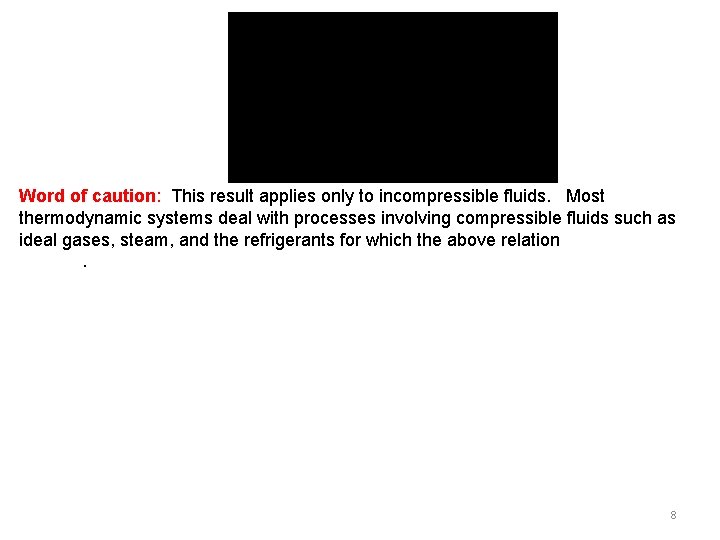 Word of caution: This result applies only to incompressible fluids. Most thermodynamic systems deal