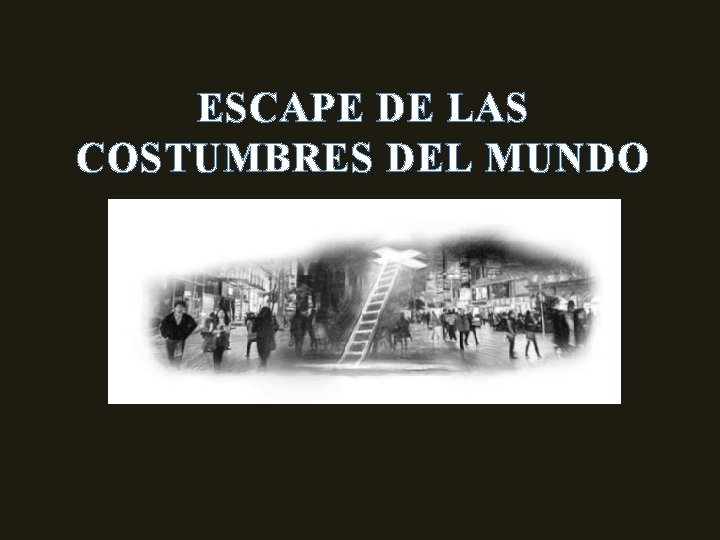 ESCAPE DE LAS COSTUMBRES DEL MUNDO 