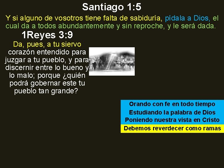 Santiago 1: 5 Y si alguno de vosotros tiene falta de sabiduría, pídala a