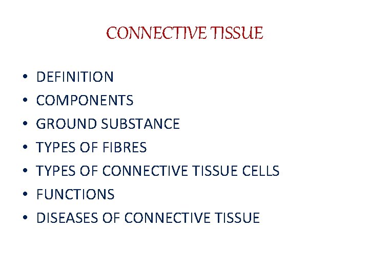 CONNECTIVE TISSUE • • DEFINITION COMPONENTS GROUND SUBSTANCE TYPES OF FIBRES TYPES OF CONNECTIVE