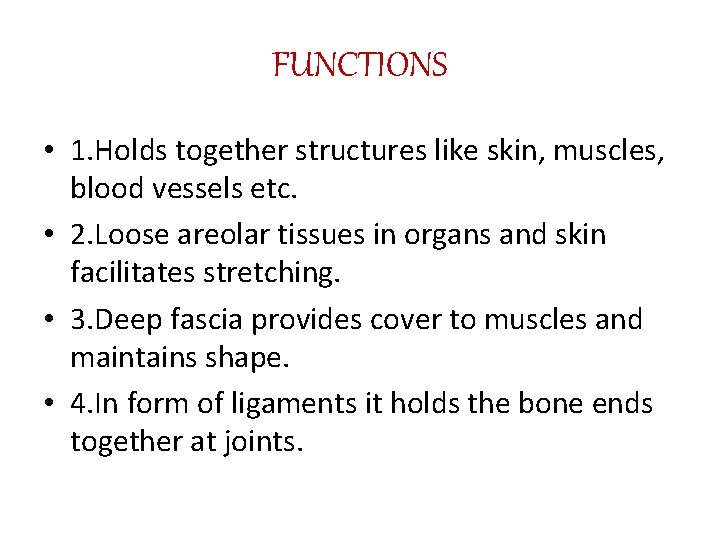 FUNCTIONS • 1. Holds together structures like skin, muscles, blood vessels etc. • 2.