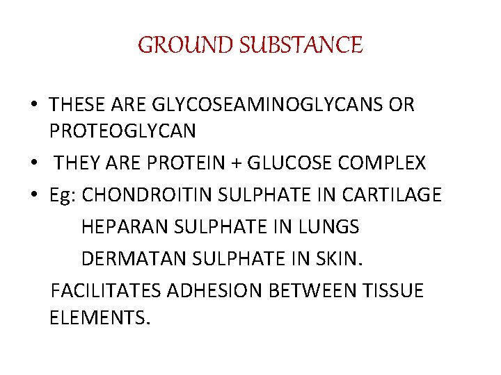 GROUND SUBSTANCE • THESE ARE GLYCOSEAMINOGLYCANS OR PROTEOGLYCAN • THEY ARE PROTEIN + GLUCOSE