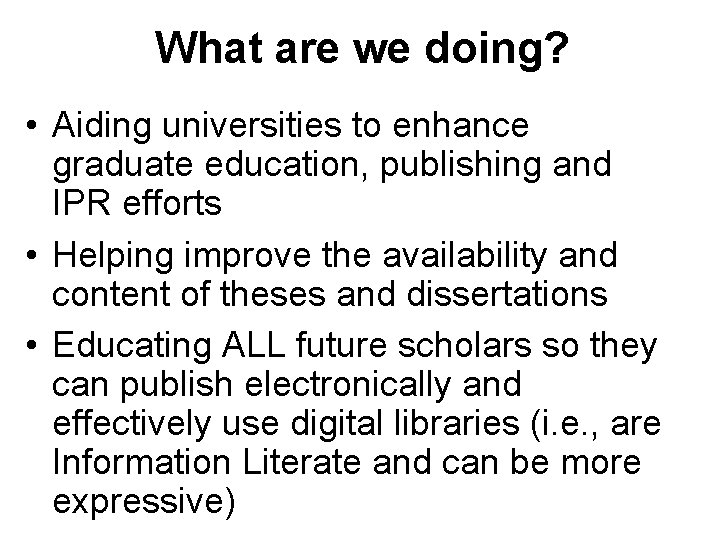 What are we doing? • Aiding universities to enhance graduate education, publishing and IPR