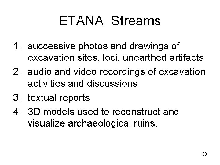 ETANA Streams 1. successive photos and drawings of excavation sites, loci, unearthed artifacts 2.
