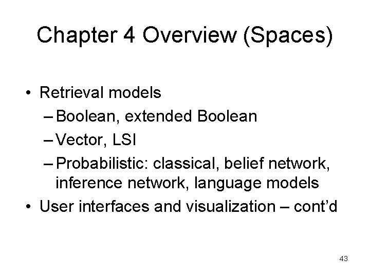 Chapter 4 Overview (Spaces) • Retrieval models – Boolean, extended Boolean – Vector, LSI