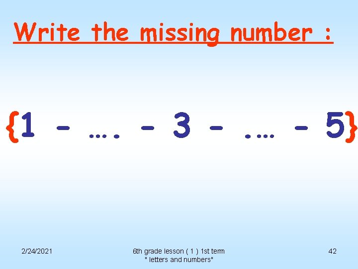 Write the missing number : {1 - …. - 3 -. … - 5}