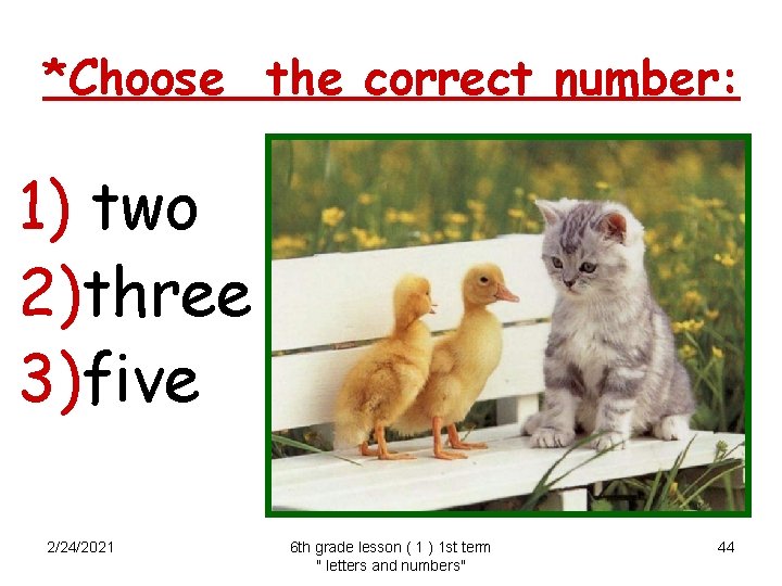 *Choose the correct number: 1) two 2)three 3)five 2/24/2021 6 th grade lesson (