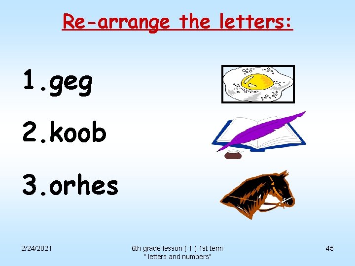 Re-arrange the letters: 1. geg 2. koob 3. orhes 2/24/2021 6 th grade lesson