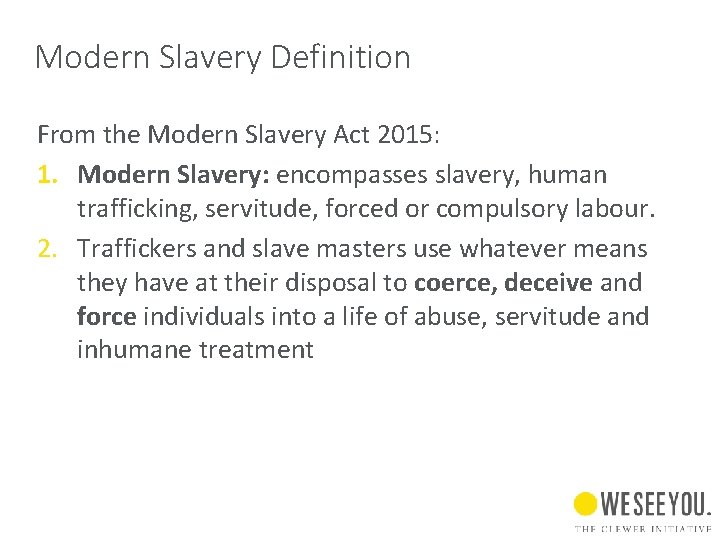 Modern Slavery Definition From the Modern Slavery Act 2015: 1. Modern Slavery: encompasses slavery,