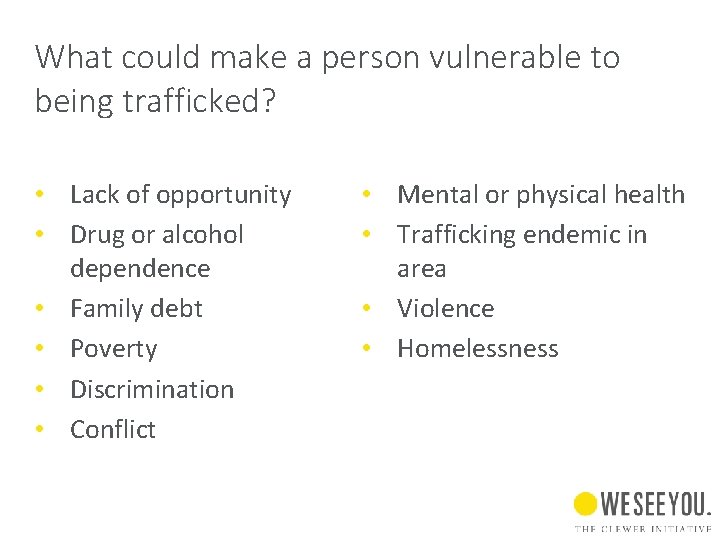 What could make a person vulnerable to being trafficked? • Lack of opportunity •
