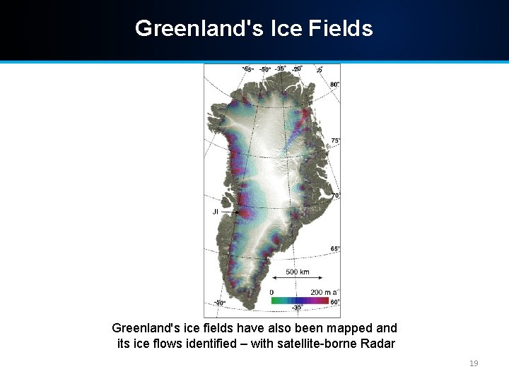 Greenland's Ice Fields Greenland's ice fields have also been mapped and its ice flows