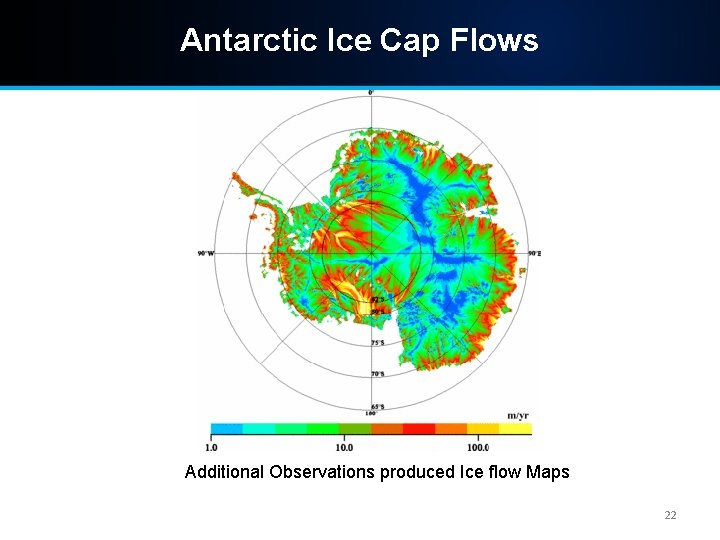 Antarctic Ice Cap Flows Additional Observations produced Ice flow Maps 22 