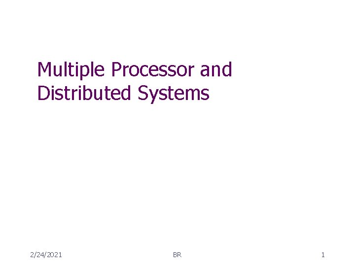 Multiple Processor and Distributed Systems 2/24/2021 BR 1 